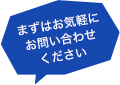 まずはお気軽にお問い合わせください